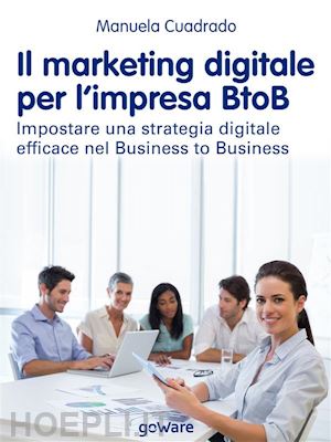 manuela cuadrado - il marketing digitale per l’impresa btob. impostare una strategia digitale efficace nel business to business