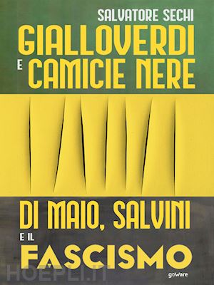 sechi salvatore - gialloverdi e camicie nere. di maio, salvini e il fascismo