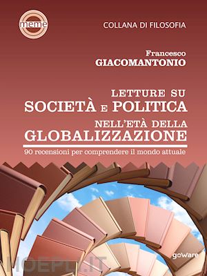 giacomantonio francesco - letture su societa' e politica nell'eta' della globalizzazione. 90 recensioni pe