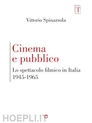 spinazzola vittorio - cinema e pubblico. lo spettacolo filmico in italia 1945-1965