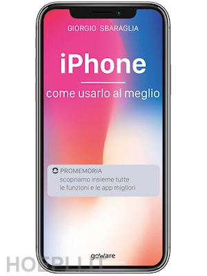 sbaraglia giorgio - iphone. come usarlo al meglio. scopriamo insieme tutte le funzioni e le app migl