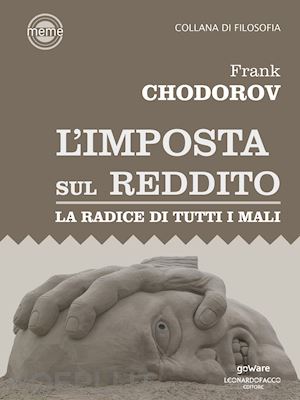 chodorov frank - l'imposta sul reddito. la radice di tutti i mali
