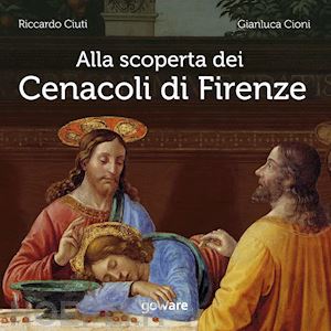 ciuti riccardo; cioni gianluca - alla scoperta dei cenacoli di firenze