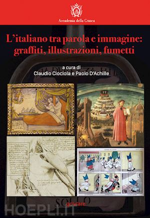ciociola c.(curatore); d'achille p.(curatore) - l'italiano tra parola e immagine: graffiti, illustrazioni, fumetti
