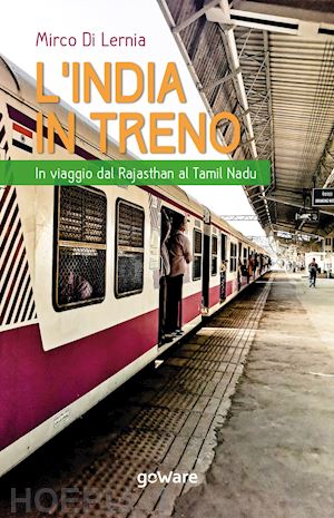 di lernia mirco - l'india in treno. in viaggio dal rajasthan al tamil nadu