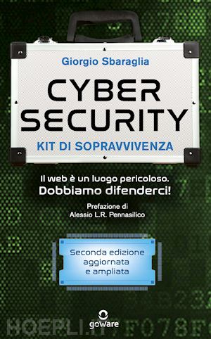 sbaraglia giorgio - cybersecurity. kit di sopravvivenza. il web e' un luogo pericoloso. dobbiamo dif