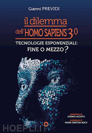 previdi gianni - il dilemma dell'homo sapiens 3.0. tecnologie esponenziali: mezzo o fine?