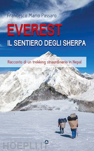 passaro francesco mario - everest. il sentiero degli sherpa. racconto di un trekking straordinario in nepal