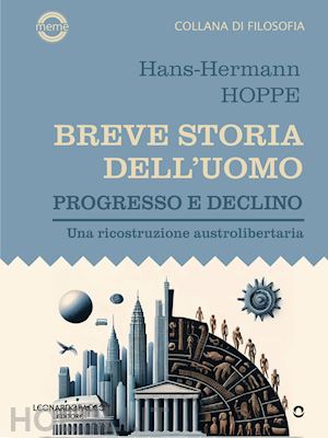 hoppe hans-hermann - breve storia dell'uomo. progresso e declino. una ricostruzione austrolibertaria