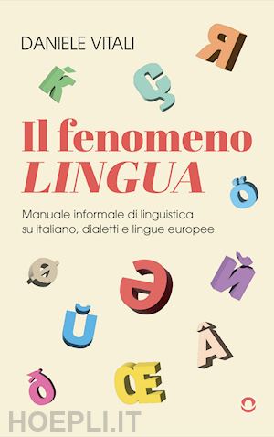 vitali daniele - il fenomeno lingua. manuale informale di linguistica su italiano, dialetti e lingue europee