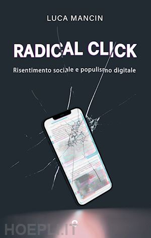 mancin luca - radical click. risentimento sociale e populismo digitale