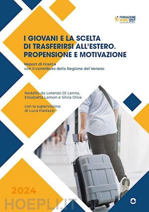 di lenna l. (curatore); lamon e. (curatore); oliva s. (curatore) - i giovani e la scelta di trasferirsi all'estero. propensione e motivazione