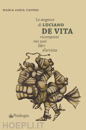 tavoni maria gioia - le angosce di luciano de vita ricomposte nei suoi libri d'artista