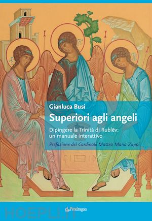 busi gianluca - superiori agli angeli. dipingere la trinita' di rublev: un manuale interattivo