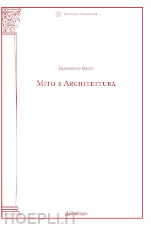 bacci francesco - mito e architettura