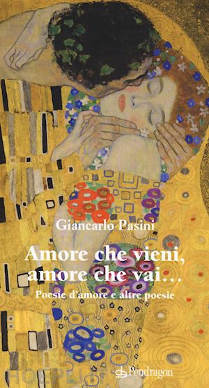 pasini giancarlo - amore che vieni amore che vai. poesie d'amore e altre poesie