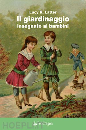 latter lucy r. - il giardinaggio insegnato ai bambini