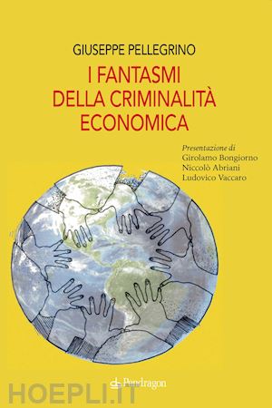 pellegrino giuseppe - i fantasmi della criminalità economica