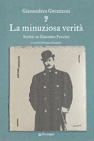 gavazzeni gianandrea - la minuziosa verita'. scritti su giacomo puccini