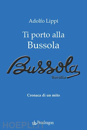 lippi adolfo - ti porto alla bussola. cronaca di un mito