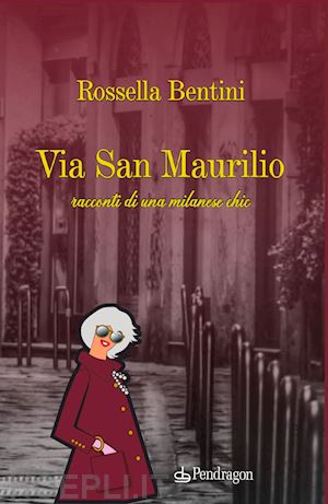 bentini rossella - via san maurilio. racconti di una milanese chic