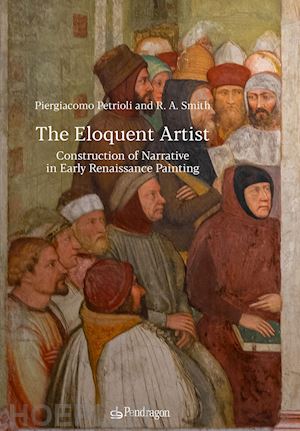 petrioli piergiacomo; smith alden - the eloquent artist. construction of narrative in early renaissance painting