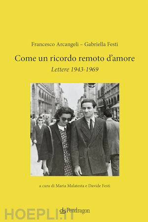 arcangeli francesco; festi d. (curatore); malatesta m. (curatore) - come un ricordo remoto d'amore. lettere 1943-1969