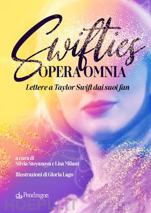 stoyanova s. (curatore); milani l. (curatore) - swifties opera omnia. lettere a taylor swift dai suoi fan