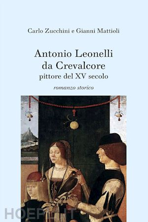 zucchini carlo; mattioli gianni - antonio leonelli da crevalcore, pittore del xv secolo