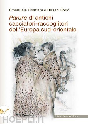 cristiani emanuela; boric dusan - parure di antichi cacciatori-raccoglitori dell'europa sud-orientale