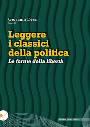 dessi' g. (curatore) - leggere i classici della politica. le forme della liberta'