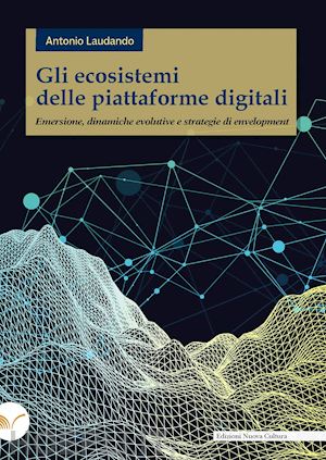 laudando antonio - ecosistemi delle piattaforme digitali. emersione, dinamiche evolutive e strategi