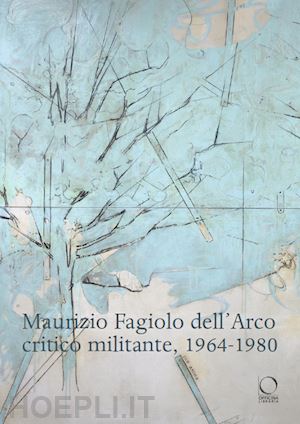 belloni fabio - maurizio fagiolo dell'arco critico militante, 1964-1980