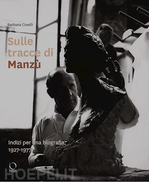 cinelli barbara - sulle tracce di manzu'. indizi per una biografia 1927-1977