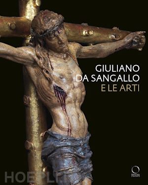 donetti d.(curatore); frommel s.(curatore); nova a.(curatore) - giuliano da sangallo e le arti