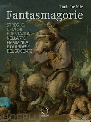 de nile tania - fantasmagorie. streghe, demoni e tentazioni nell'arte fiamminga e olandese