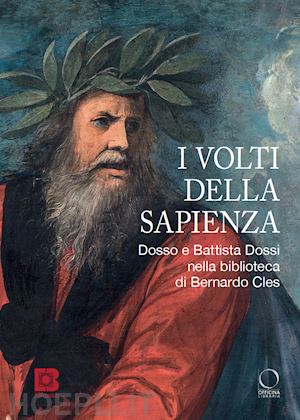 dal pra' l. (curatore); farinella v. (curatore) - volti della sapienza. dosso e battista dossi nella biblioteca di bernardo cles