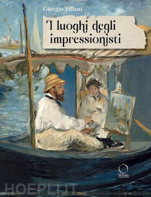 villani giorgio - i luoghi degli impressionisti