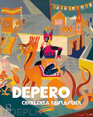 risaliti sergio; francioli eva - depero. cavalcata fantastica