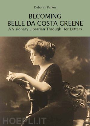 parker deborah - becoming belle da costa greene. a visionary librarian through her letters