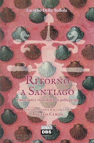 della toffola luciano - ritorno a santiago. emozioni e ricordi di un pellegrino