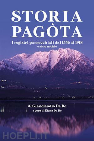 da re gianclaudio - storia pagòta. i registri parrocchiali dl 1556 al 1918 e altre notizie