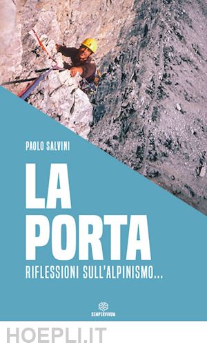 salvini paolo - la porta. riflessioni sull'alpinismo...