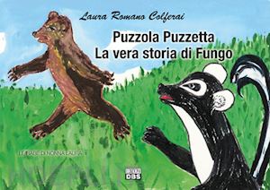 romano colferai laura - puzzola puzzetta. la vera storia di fungo. le fiabe di nonna laura