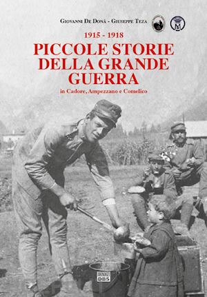 de donà giovanni; teza giuseppe - piccole storie della grande guerra in cadore, ampezzano e comelico