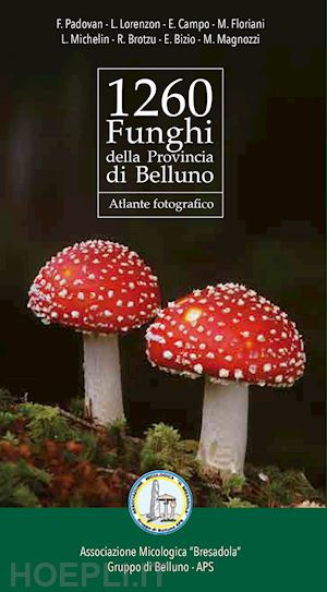  - 1260 funghi della provincia di belluno. atlante fotografico