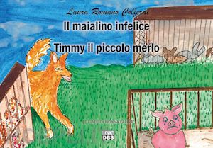 romano colferai laura - il maialino infelice. timmy il piccolo merlo. le fiabe di nonna laura