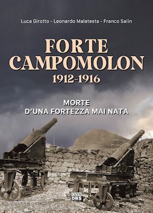 girotto luca; malatesta leonardo; salin franco - forte campomolon 1912-1916. morte d'una fortezza mai nata