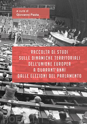 pasta g.(curatore) - raccolta di studi sulle dinamiche territoriali dell'unione europea a quarant'anni dalle elezioni del parlamento