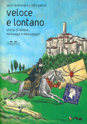 quarenghi giusi - veloce lontano. storia di lettere, messaggi e messaggeri. ediz. a colori